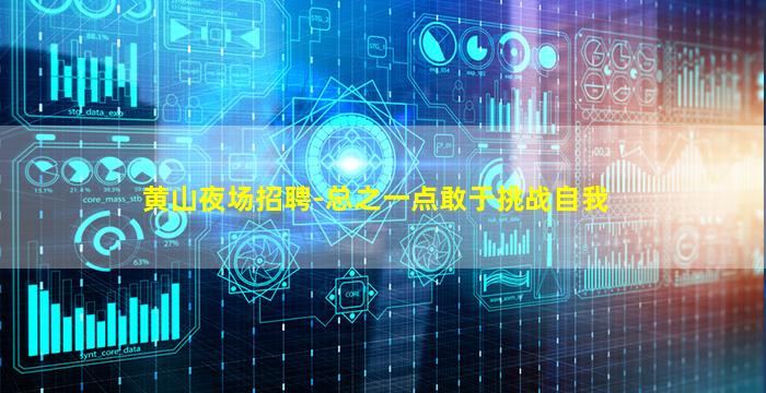 黄山夜场招聘-总之一点敢于挑战自我